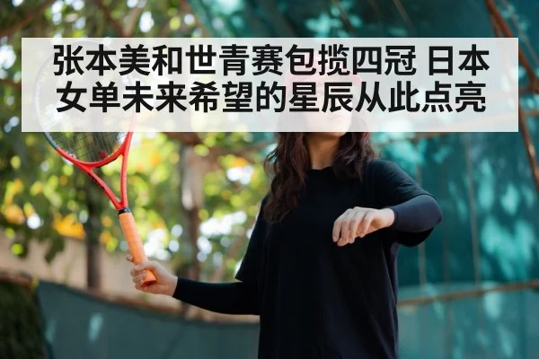 张本美和世青赛包揽四冠 日本女单未来希望的星辰从此点亮